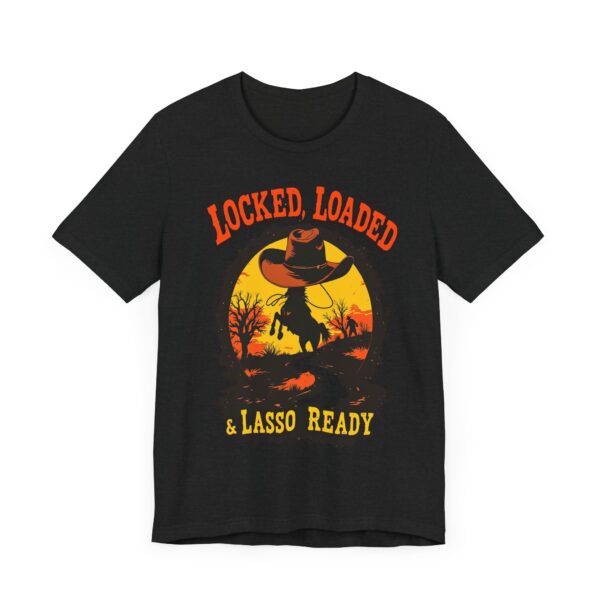 Locked, Loaded & Lasso Ready Cowboy Western - - T-Shirt | cowboy t-shirt design - Image 7